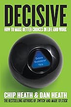 Decisive: How to Make Better Choices in Life and Work by Chip Heath and Dan Heath