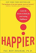 Happier: Learn the Secrets to Daily Joy and Lasting Fulfillment by Tal Ben-Shahar