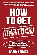How to Get Unstuck: 25 Ways To Get Your Business Growing Again by Barry Moltz