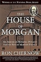 The House of Morgan: An American Banking Dynasty and the Rise Of Modern Finance by Ron Chernow